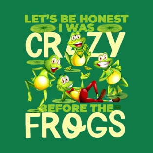 FUNNY CRAZIER CRAZY BEFORE FROGS FROG ANNOY ANNOYING T-Shirt