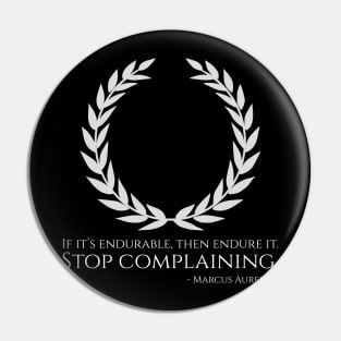 If it’s endurable, then endure it. Stop complaining. - Marcus Aurelius Pin