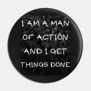 I am a man of action and i get things done Pin