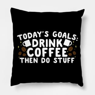 Today's Goals Drink Coffee Then Do Stuff Pillow