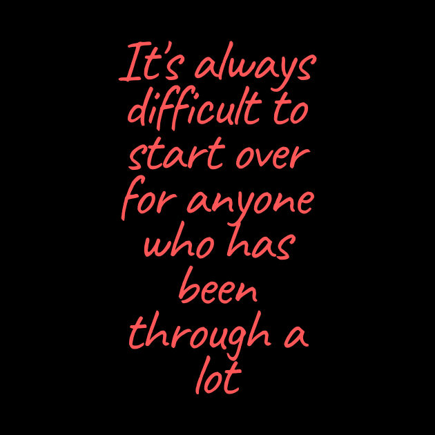 It's always difficult to start over for anyone who has been through a lot. by kunasin