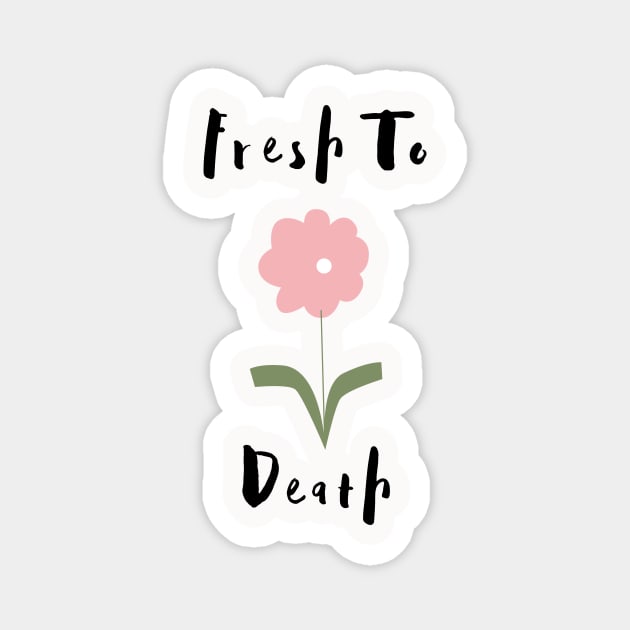 Flower Lover's Graphic Design/ Fresh To Death Design/ Cute And Funny Graphic Design Magnet by BrightDayTees