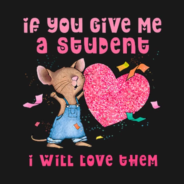 Mouse If You Give Me A Student I Will Love Them by Cristian Torres