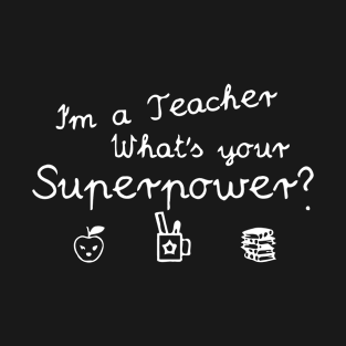 I'm A Teacher What's Your Superpower T-Shirt