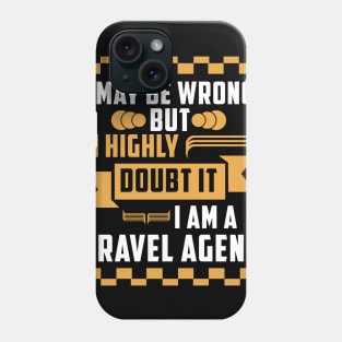 I may be worng but i highly doub it i am a travel agent T-Shirt travelling Phone Case