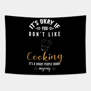 It's okay if you don't like cooking,it's smart people hobby anyway Tapestry