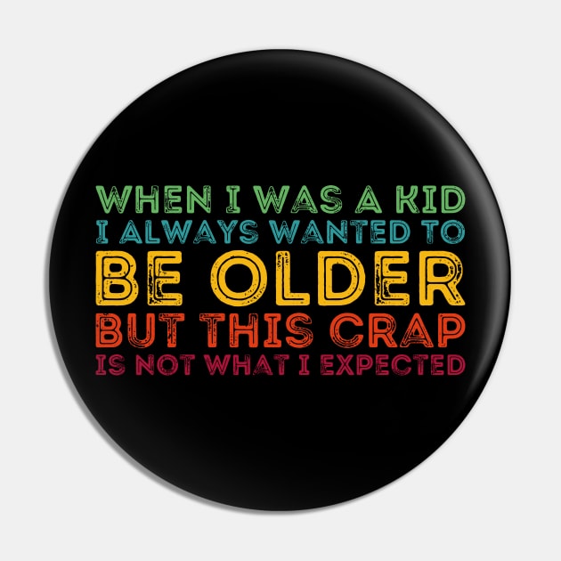 When I Was A Kid I Always Wanted To Be Older but this crap is not what i expected birthday women Pin by Gaming champion