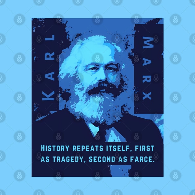 Karl Marx portrait and quote: History repeats itself, first as tragedy, second as farce. by artbleed