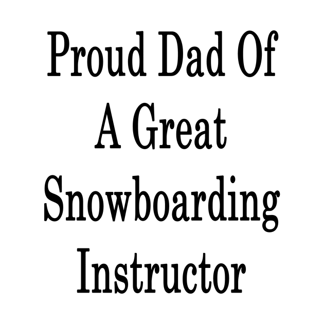 Proud Dad Of A Great Snowboarding Instructor by supernova23