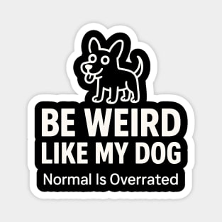 Be Weird Like My Dog – Funny Dog Lover Quote Magnet