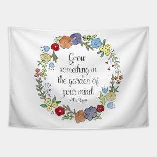 Mr. Rogers Quote - Grow something in the garden of your mind Tapestry