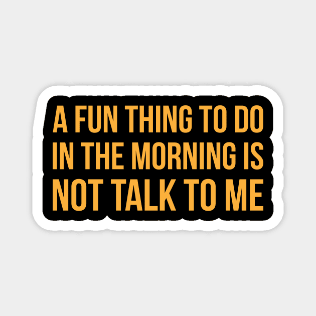 A Fun Thing To Do In The Morning Is Not Talk To Me Funny Magnet by Flow-designs
