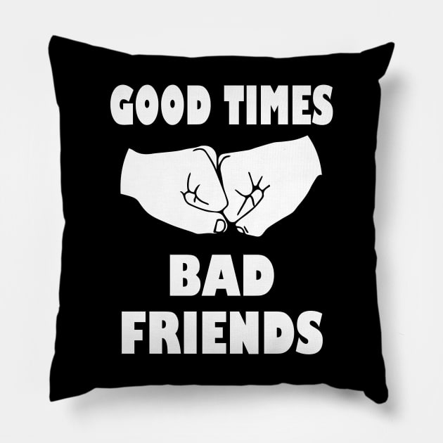 Good Times Bad Friends Pillow by kirayuwi