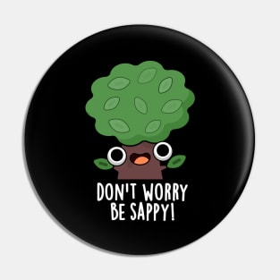 Don't Worry Be Sappy Cute Tree Sap Pun Pin