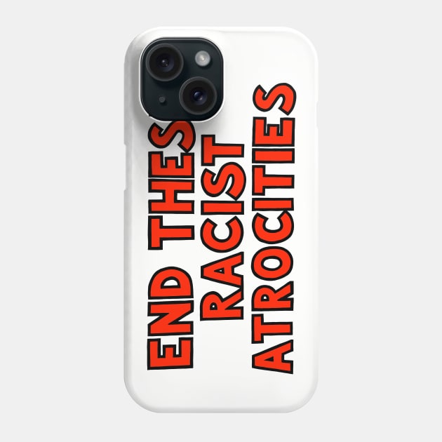 END THESE RACIST ATROCITIES 1 Phone Case by SignsOfResistance