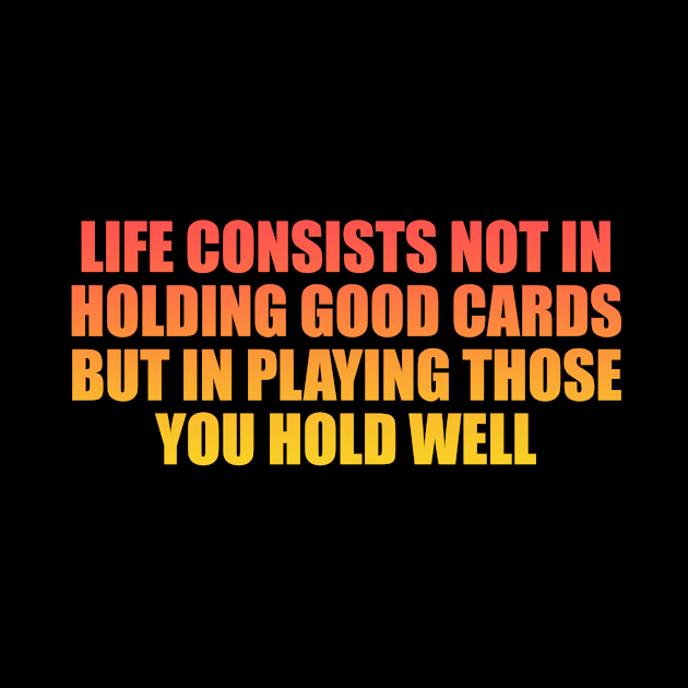 Life consists not in holding good cards but in playing those you hold well by Geometric Designs