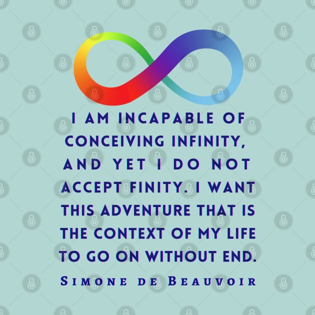 Simone de Beauvoir quote (dark text): I am incapable of conceiving infinity, and yet I do not accept finity. I want this adventure that is the context of my life to go on without end. by artbleed