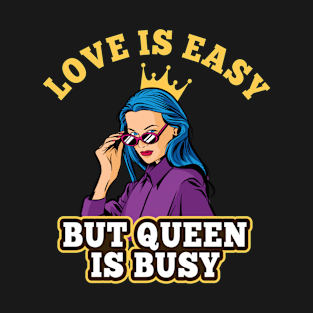 Funny Sayings Love Is Easy But Queen Is Busy Cool T-Shirt