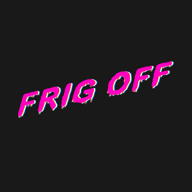 Frig Off by Doom & Gloom Club