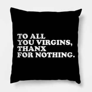 to all you virgins thanx for nothing Pillow