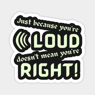 Just Because Youre Loud Doesnt Mean Youre Right Magnet