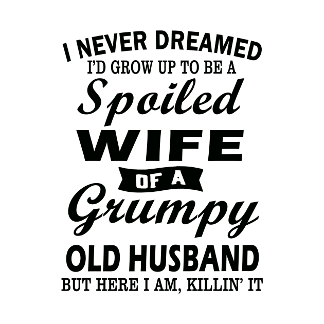 I Never Dreamed I’d Grow Up To Be A Spoiled Wife Of A Grumpy Old Husband by binnacleenta