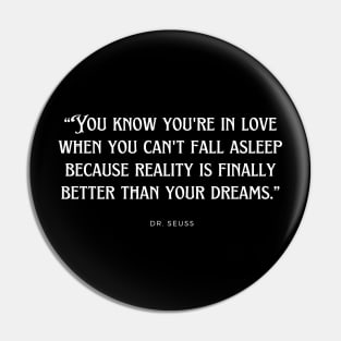 Dr. Seuss - You know you're in love when you can't fall asleep because reality is finally better than your dreams. Pin