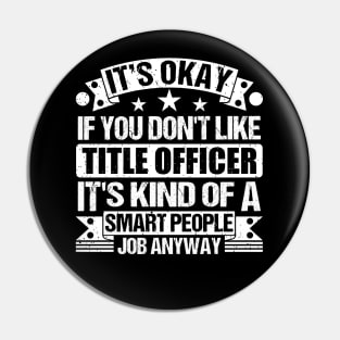 Title Officer Lover It's Okay If You Don't Like Title Officer It's Kind Of A Smart People job Anyway Pin