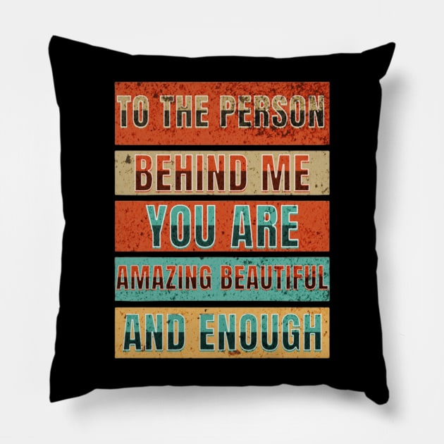 To The Person Behind Me You Are Amazing Beautiful And Enough Pillow by YuriArt