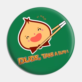 Dude, take a dump !! Pin