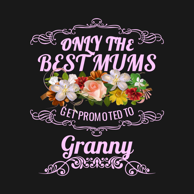 Only The Best Mums Get Promoted To Granny Gift by HT_Merchant