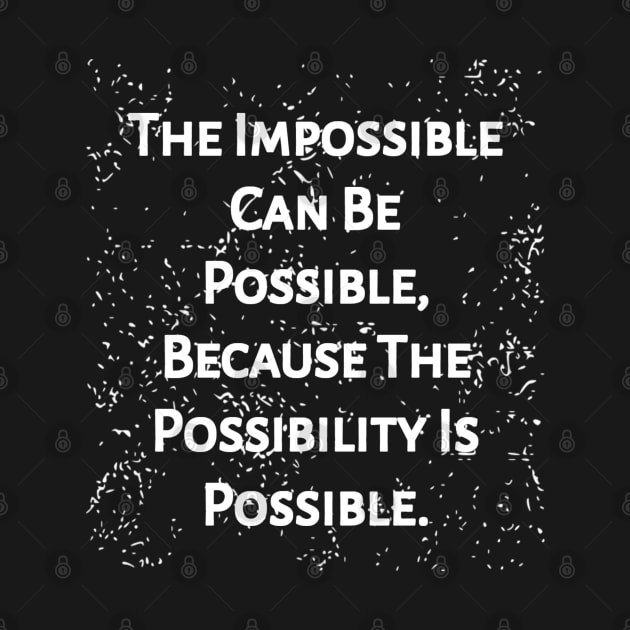 The Impossible Can Be Possible, Because The Possibility Is Possible. by radeckari25