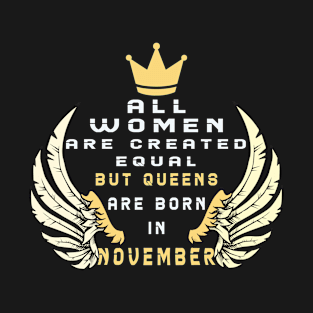 All women's are created equal but queens are born in november T-Shirt