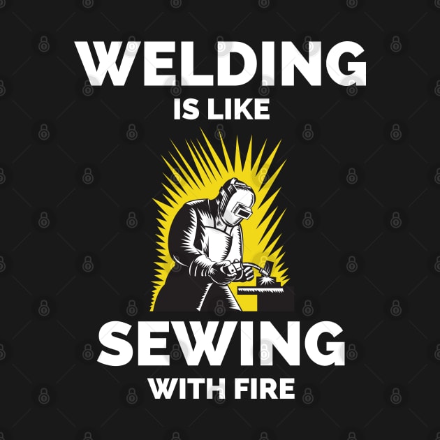 Welding Is Like Sewing With Fire by Famgift