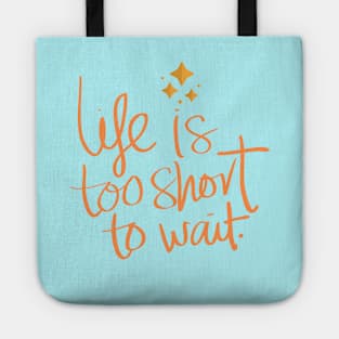 Life Is Too Short To Wait Tote