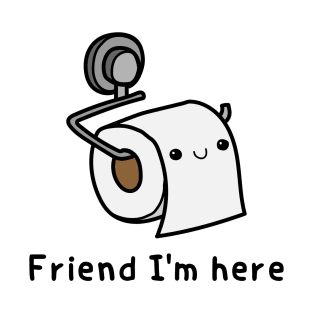 Friend I'm here - toilet paper T-Shirt