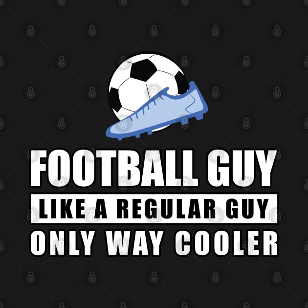 Football / Soccer Guy Like A Regular Guy Only Way Cooler - Funny Quote by DesignWood-Sport