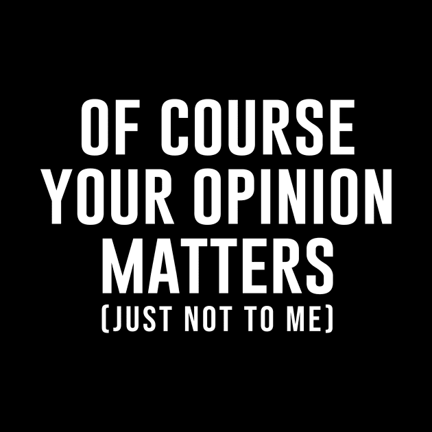 Of Course Your Opinion Matters Just Not To Me by anema