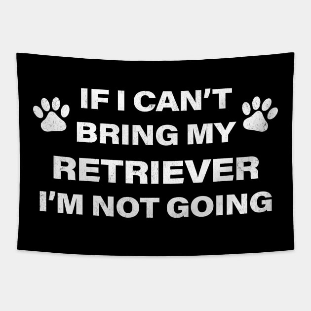 If I Can't Bring my RETRIEVER, I'm Not Going Tapestry by MapYourWorld