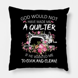 God Would Not Have Made Me A Quilter Pillow