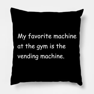 My favorite machine at the gym is the vending machine. Black Pillow