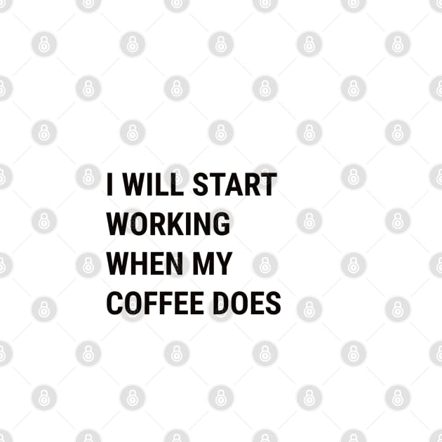 Start Working When Coffee Does by uppermosteN