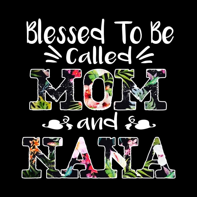 Blessed To Be Called Mom And Nana Flower T-Shirt Nana Gifts T-Shirt by Simpsonfft