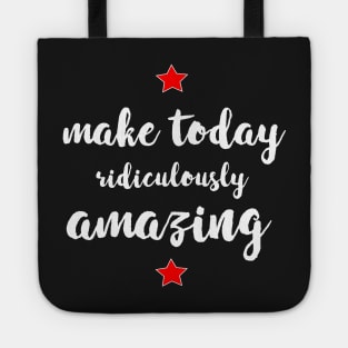 Make Today Ridiculously Amazing - gift for mom Tote