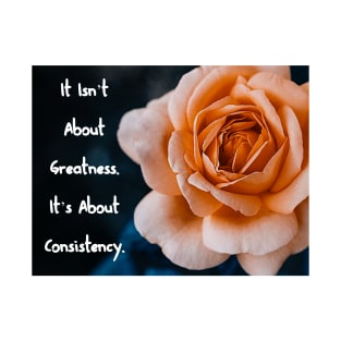 It Isn’t Always About Greatness. It’s About Consistency. Wall Art Poster Mug Pin Phone Case Case Flower Art Motivational Quote Home Decor Totes T-Shirt