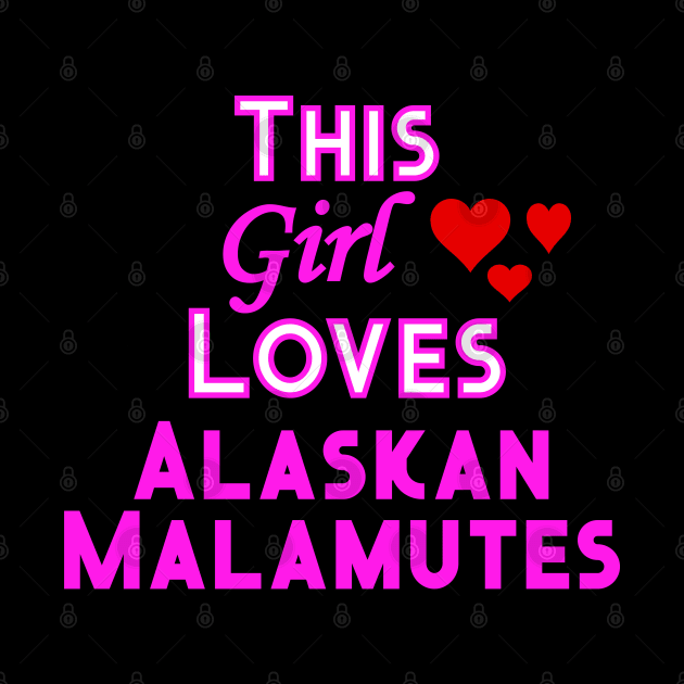 This Girl Loves Alaskan Malamutes by YouthfulGeezer