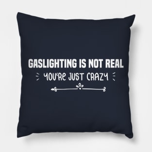 funny GASLIGHTING IS NOT REAL YOU'RE JUST CRAZY Pillow