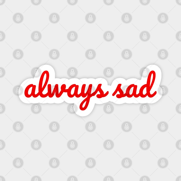 Always Sad, Drama Queen Sarcastic Joke Magnet by strangelyhandsome