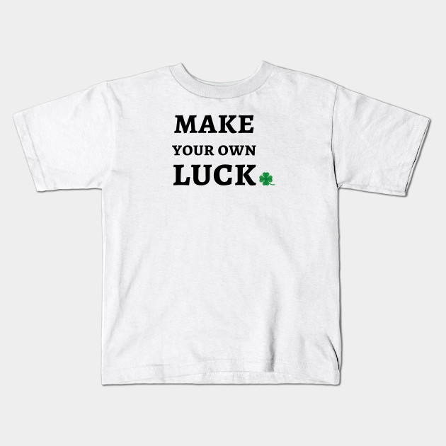 Make Your Own Luck Luck Kids T Shirt Teepublic