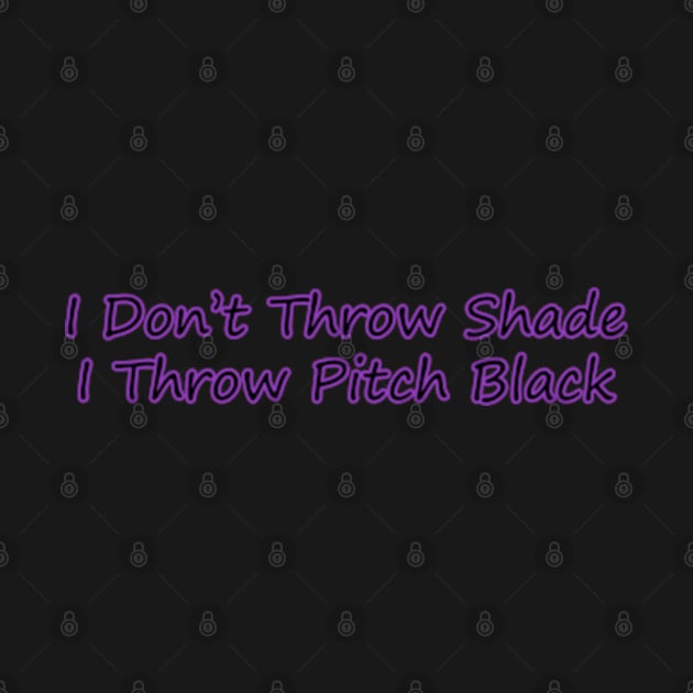 I Don't Throw Shade I Throw Pitch Black by colormecolorado